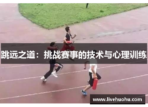 跳远之道：挑战赛事的技术与心理训练